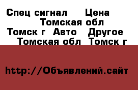 Спец сигнал ! › Цена ­ 1 500 - Томская обл., Томск г. Авто » Другое   . Томская обл.,Томск г.